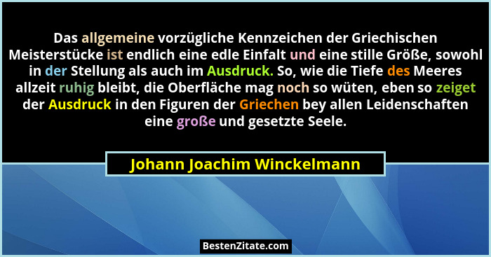 Das allgemeine vorzügliche Kennzeichen der Griechischen Meisterstücke ist endlich eine edle Einfalt und eine stille Größe... - Johann Joachim Winckelmann