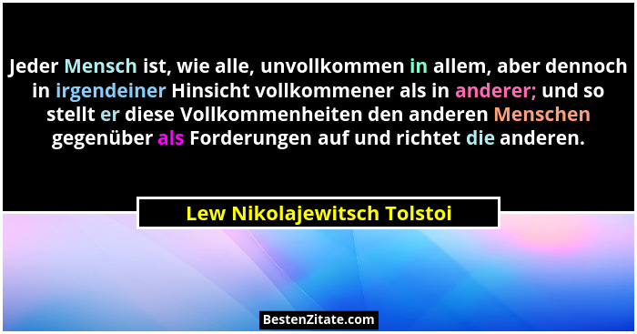 Jeder Mensch ist, wie alle, unvollkommen in allem, aber dennoch in irgendeiner Hinsicht vollkommener als in anderer; und... - Lew Nikolajewitsch Tolstoi