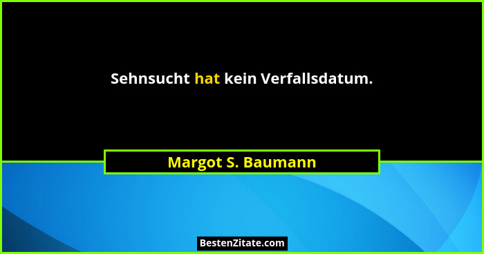 Sehnsucht hat kein Verfallsdatum.... - Margot S. Baumann