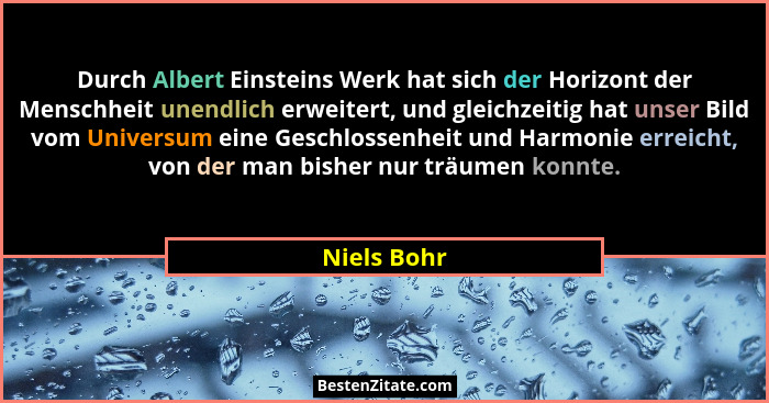 Durch Albert Einsteins Werk hat sich der Horizont der Menschheit unendlich erweitert, und gleichzeitig hat unser Bild vom Universum eine... - Niels Bohr