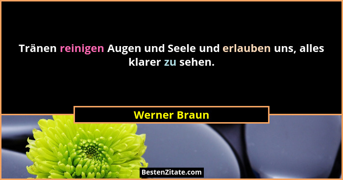 Tränen reinigen Augen und Seele und erlauben uns, alles klarer zu sehen.... - Werner Braun