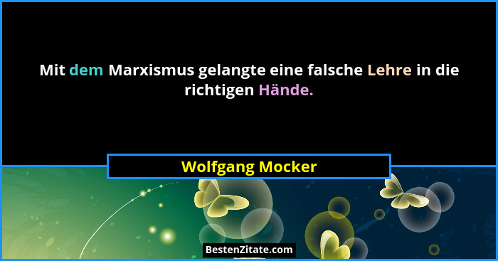 Mit dem Marxismus gelangte eine falsche Lehre in die richtigen Hände.... - Wolfgang Mocker