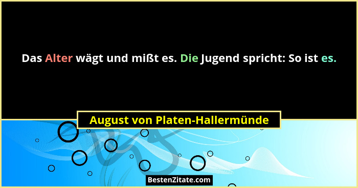 Das Alter wägt und mißt es. Die Jugend spricht: So ist es.... - August von Platen-Hallermünde