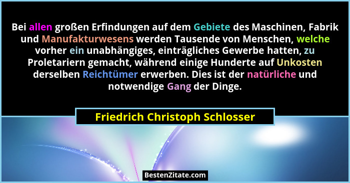 Bei allen großen Erfindungen auf dem Gebiete des Maschinen, Fabrik und Manufakturwesens werden Tausende von Menschen,... - Friedrich Christoph Schlosser