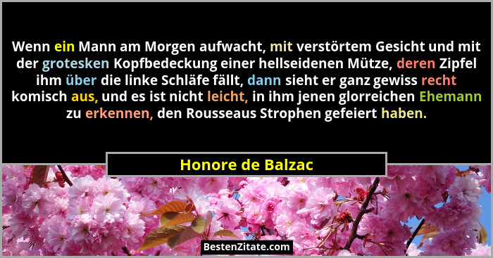 Wenn ein Mann am Morgen aufwacht, mit verstörtem Gesicht und mit der grotesken Kopfbedeckung einer hellseidenen Mütze, deren Zipfel... - Honore de Balzac