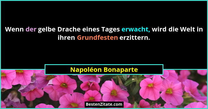 Wenn der gelbe Drache eines Tages erwacht, wird die Welt in ihren Grundfesten erzittern.... - Napoléon Bonaparte