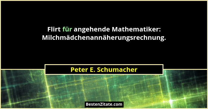 Flirt für angehende Mathematiker: Milchmädchenannäherungsrechnung.... - Peter E. Schumacher
