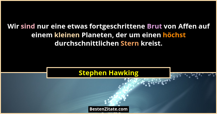 Wir sind nur eine etwas fortgeschrittene Brut von Affen auf einem kleinen Planeten, der um einen höchst durchschnittlichen Stern kre... - Stephen Hawking