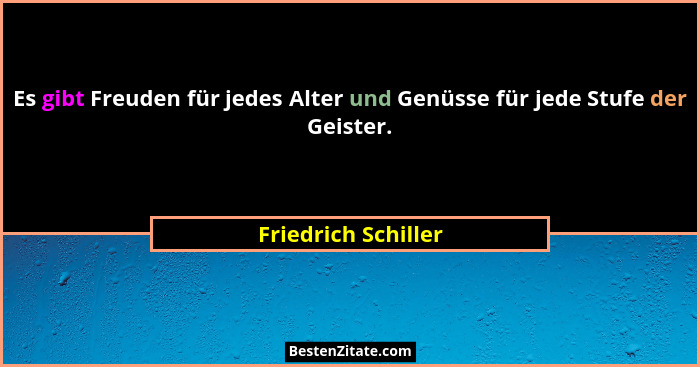 Es gibt Freuden für jedes Alter und Genüsse für jede Stufe der Geister.... - Friedrich Schiller