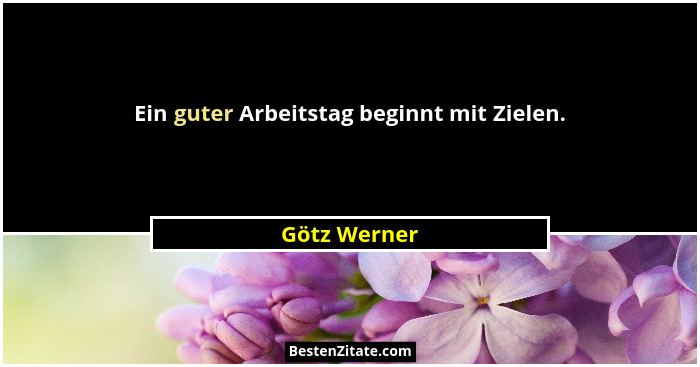 Ein guter Arbeitstag beginnt mit Zielen.... - Götz Werner