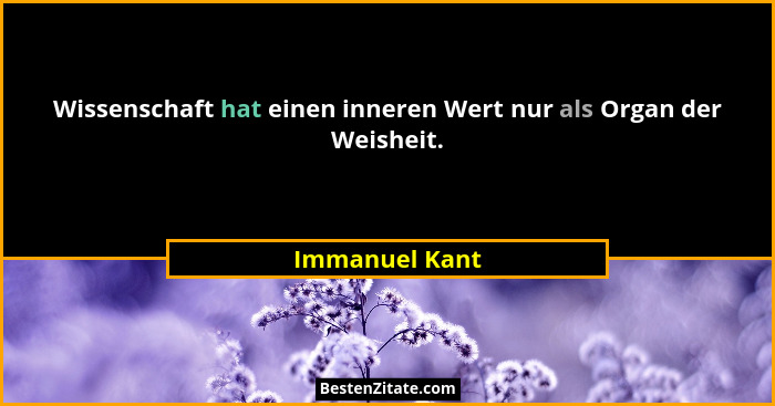 Wissenschaft hat einen inneren Wert nur als Organ der Weisheit.... - Immanuel Kant