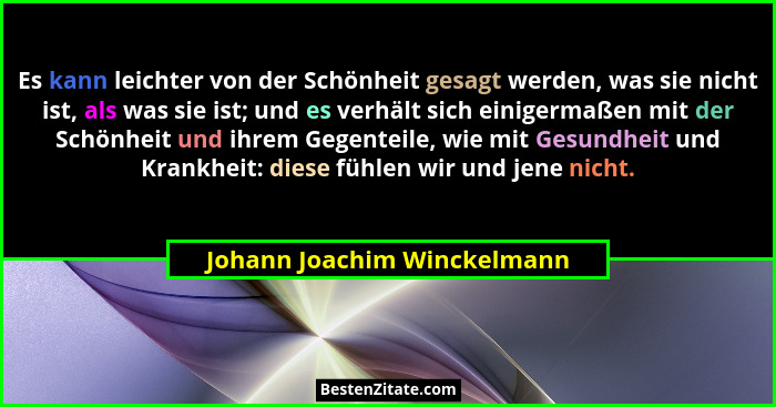Es kann leichter von der Schönheit gesagt werden, was sie nicht ist, als was sie ist; und es verhält sich einigermaßen mi... - Johann Joachim Winckelmann