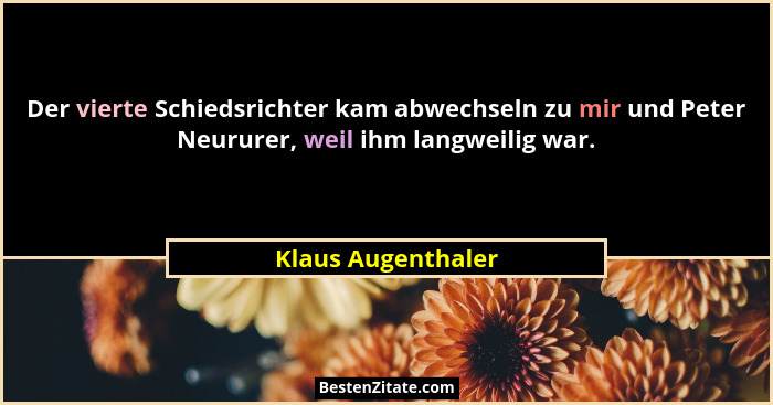 Der vierte Schiedsrichter kam abwechseln zu mir und Peter Neururer, weil ihm langweilig war.... - Klaus Augenthaler
