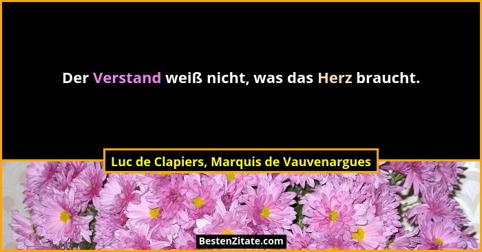 Der Verstand weiß nicht, was das Herz braucht.... - Luc de Clapiers, Marquis de Vauvenargues