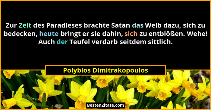 Zur Zeit des Paradieses brachte Satan das Weib dazu, sich zu bedecken, heute bringt er sie dahin, sich zu entblößen. Wehe!... - Polybios Dimitrakopoulos