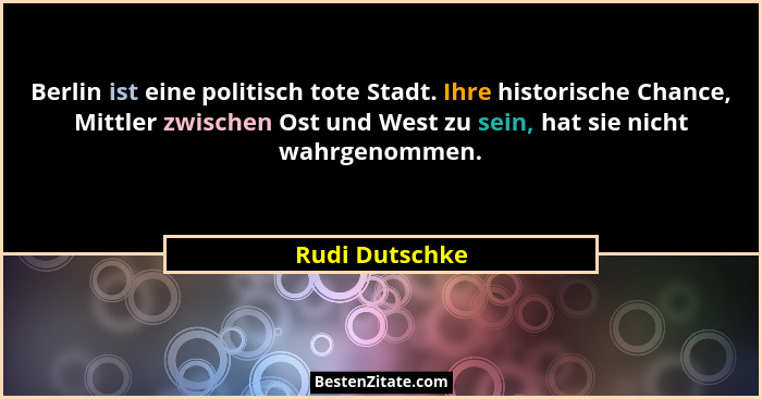 Berlin ist eine politisch tote Stadt. Ihre historische Chance, Mittler zwischen Ost und West zu sein, hat sie nicht wahrgenommen.... - Rudi Dutschke