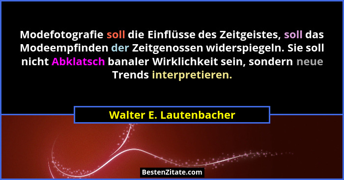 Modefotografie soll die Einflüsse des Zeitgeistes, soll das Modeempfinden der Zeitgenossen widerspiegeln. Sie soll nicht Abkl... - Walter E. Lautenbacher