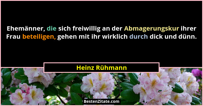 Ehemänner, die sich freiwillig an der Abmagerungskur ihrer Frau beteiligen, gehen mit ihr wirklich durch dick und dünn.... - Heinz Rühmann