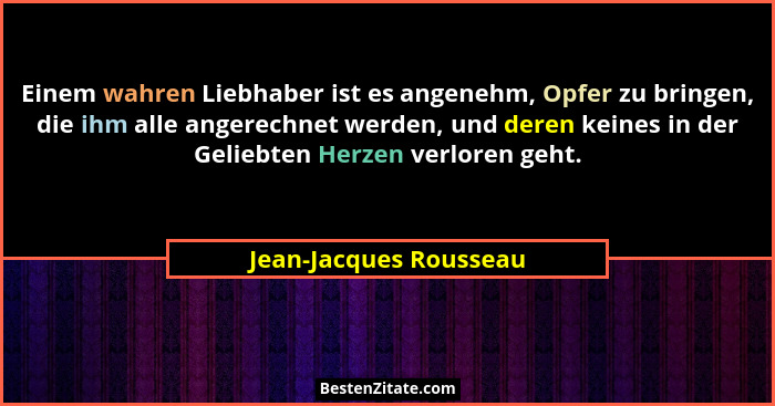 Einem wahren Liebhaber ist es angenehm, Opfer zu bringen, die ihm alle angerechnet werden, und deren keines in der Geliebten H... - Jean-Jacques Rousseau