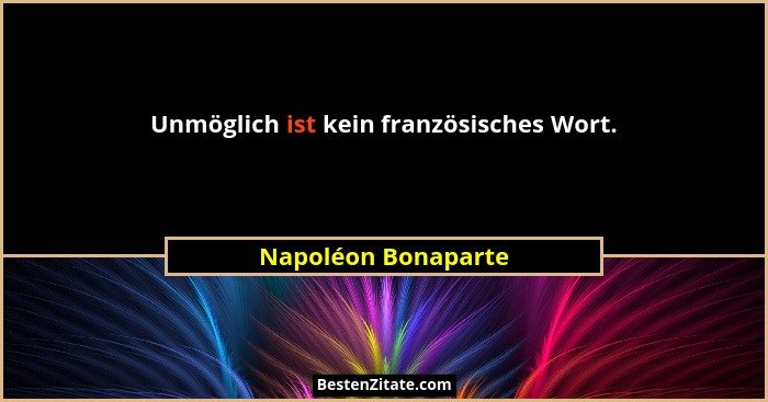 Unmöglich ist kein französisches Wort.... - Napoléon Bonaparte