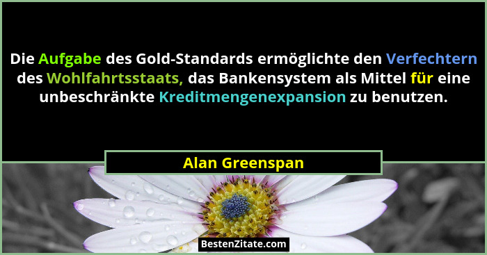 Die Aufgabe des Gold-Standards ermöglichte den Verfechtern des Wohlfahrtsstaats, das Bankensystem als Mittel für eine unbeschränkte K... - Alan Greenspan