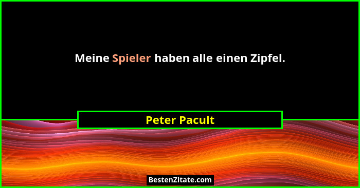 Meine Spieler haben alle einen Zipfel.... - Peter Pacult