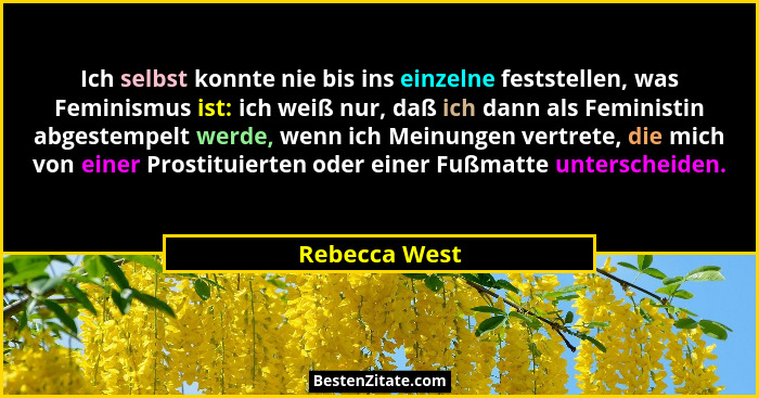 Ich selbst konnte nie bis ins einzelne feststellen, was Feminismus ist: ich weiß nur, daß ich dann als Feministin abgestempelt werde, w... - Rebecca West