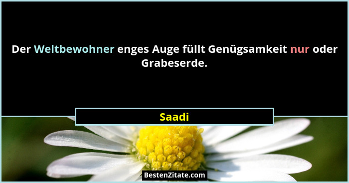 Der Weltbewohner enges Auge füllt Genügsamkeit nur oder Grabeserde.... - Saadi