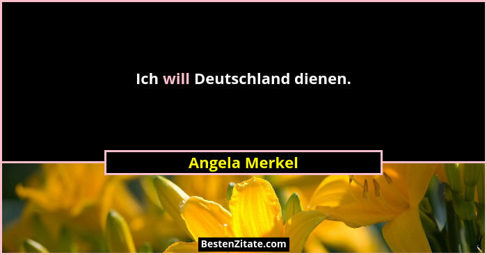Ich will Deutschland dienen.... - Angela Merkel