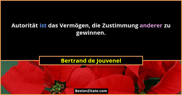 Autorität ist das Vermögen, die Zustimmung anderer zu gewinnen.... - Bertrand de Jouvenel
