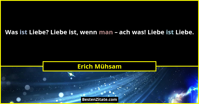 Was ist Liebe? Liebe ist, wenn man – ach was! Liebe ist Liebe.... - Erich Mühsam