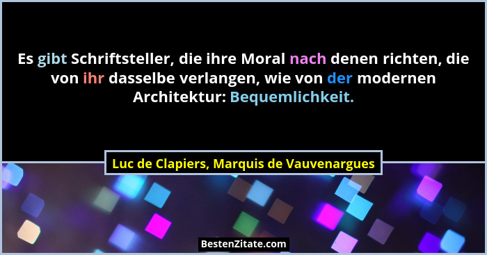 Es gibt Schriftsteller, die ihre Moral nach denen richten, die von ihr dasselbe verlangen, wie von der mode... - Luc de Clapiers, Marquis de Vauvenargues