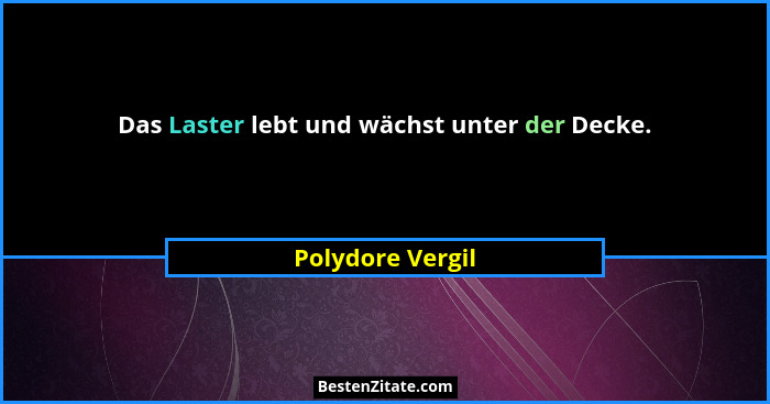 Das Laster lebt und wächst unter der Decke.... - Polydore Vergil