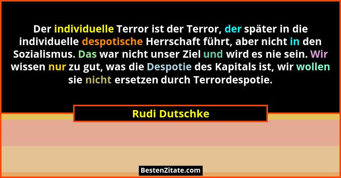 Der individuelle Terror ist der Terror, der später in die individuelle despotische Herrschaft führt, aber nicht in den Sozialismus. Da... - Rudi Dutschke