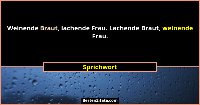 Weinende Braut, lachende Frau. Lachende Braut, weinende Frau.... - Sprichwort