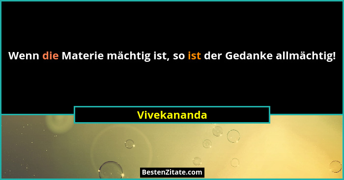 Wenn die Materie mächtig ist, so ist der Gedanke allmächtig!... - Vivekananda