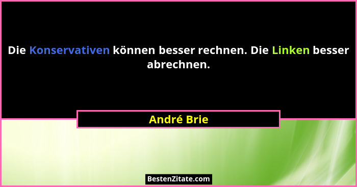 Die Konservativen können besser rechnen. Die Linken besser abrechnen.... - André Brie