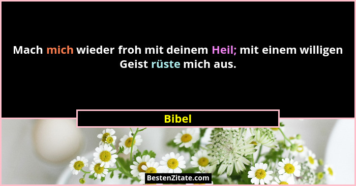 Mach mich wieder froh mit deinem Heil; mit einem willigen Geist rüste mich aus.... - Bibel