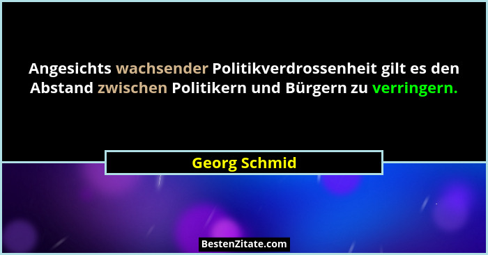 Angesichts wachsender Politikverdrossenheit gilt es den Abstand zwischen Politikern und Bürgern zu verringern.... - Georg Schmid