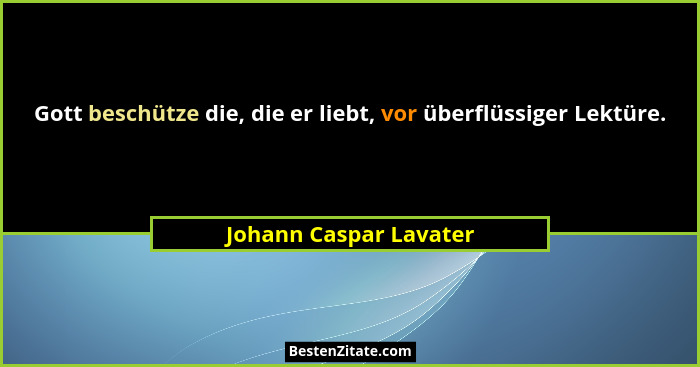 Gott beschütze die, die er liebt, vor überflüssiger Lektüre.... - Johann Caspar Lavater