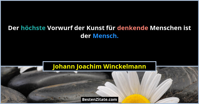 Der höchste Vorwurf der Kunst für denkende Menschen ist der Mensch.... - Johann Joachim Winckelmann