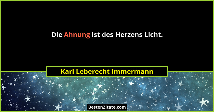 Die Ahnung ist des Herzens Licht.... - Karl Leberecht Immermann