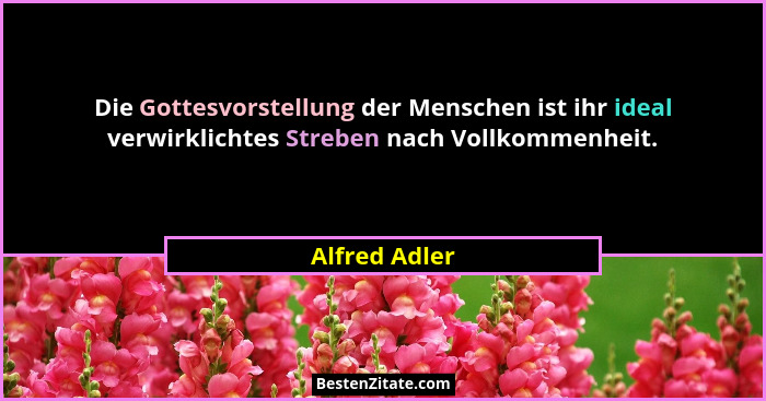 Die Gottesvorstellung der Menschen ist ihr ideal verwirklichtes Streben nach Vollkommenheit.... - Alfred Adler