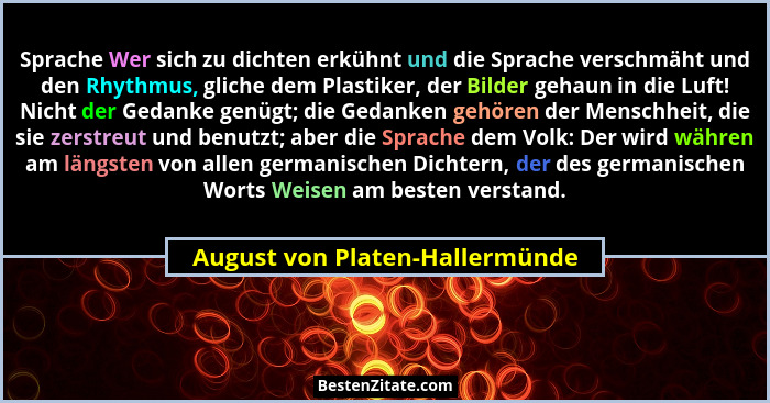 Sprache Wer sich zu dichten erkühnt und die Sprache verschmäht und den Rhythmus, gliche dem Plastiker, der Bilder geha... - August von Platen-Hallermünde