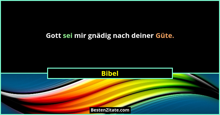 Gott sei mir gnädig nach deiner Güte.... - Bibel