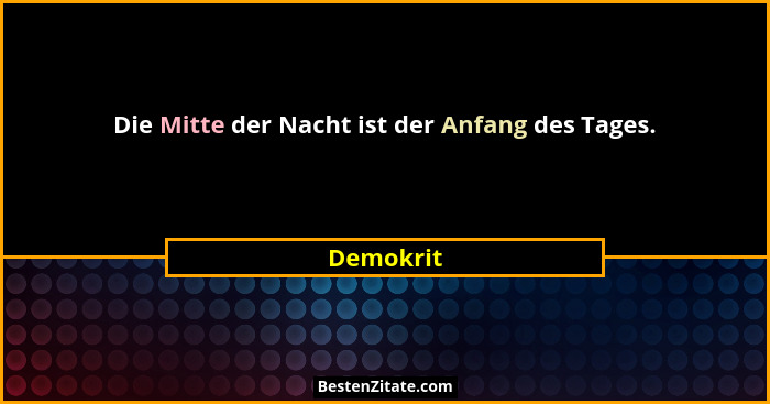 Die Mitte der Nacht ist der Anfang des Tages.... - Demokrit