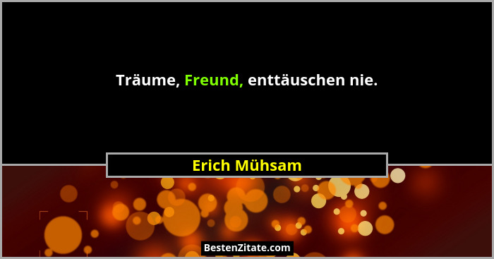 Träume, Freund, enttäuschen nie.... - Erich Mühsam