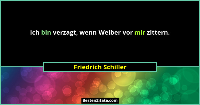 Ich bin verzagt, wenn Weiber vor mir zittern.... - Friedrich Schiller