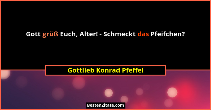 Gott grüß Euch, Alter! - Schmeckt das Pfeifchen?... - Gottlieb Konrad Pfeffel