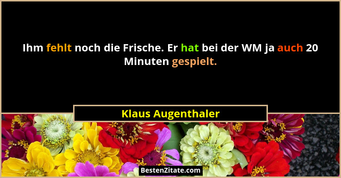 Ihm fehlt noch die Frische. Er hat bei der WM ja auch 20 Minuten gespielt.... - Klaus Augenthaler